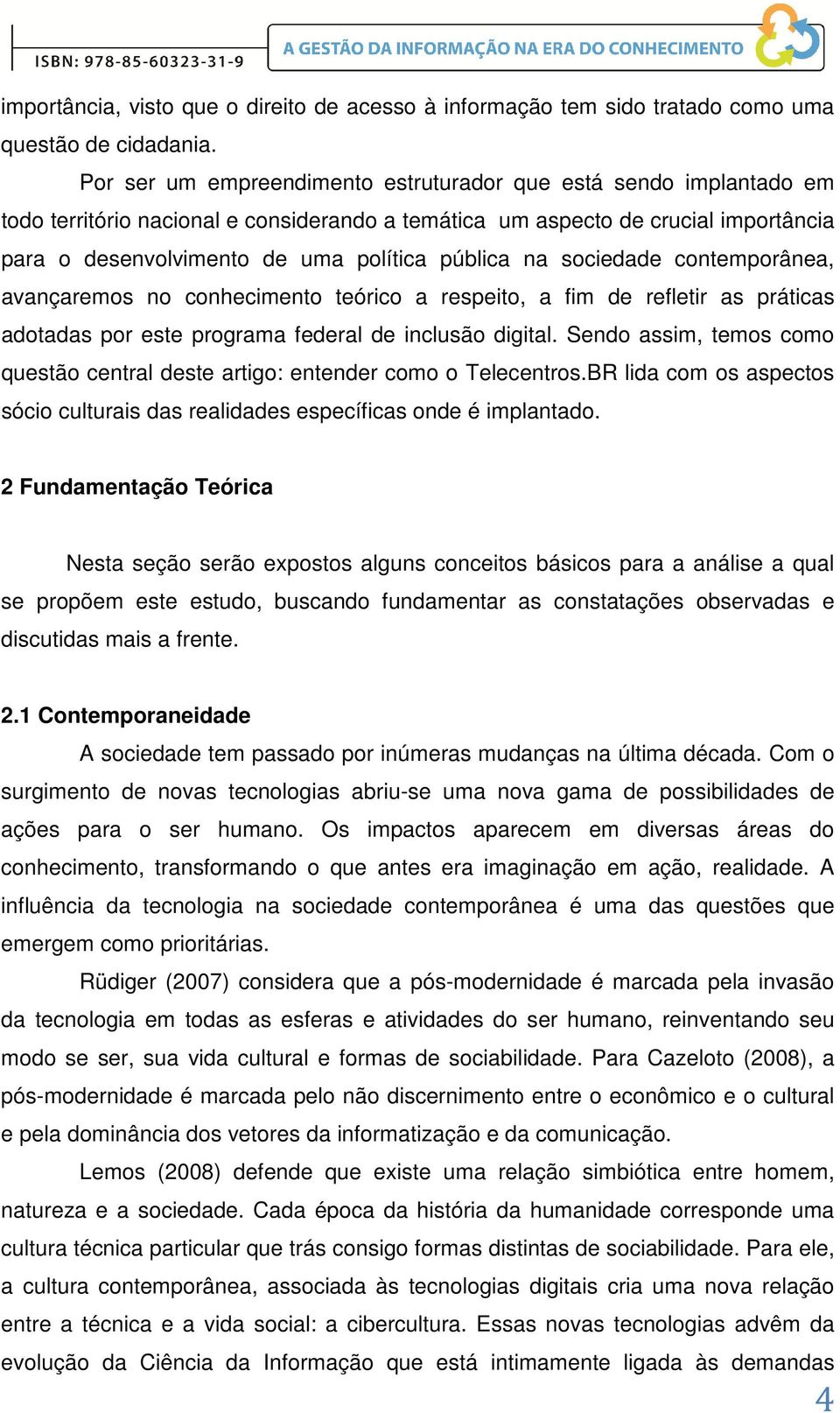 na sociedade contemporânea, avançaremos no conhecimento teórico a respeito, a fim de refletir as práticas adotadas por este programa federal de inclusão digital.