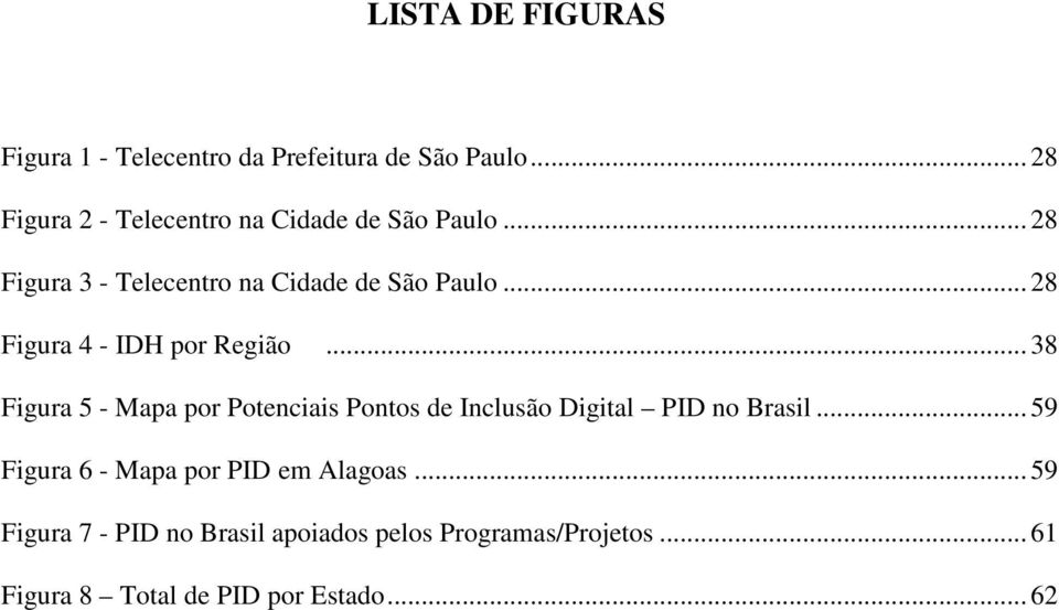 .. 28 Figura 4 - IDH por Região... 38 Figura 5 - Mapa por Potenciais Pontos de Inclusão Digital PID no Brasil.