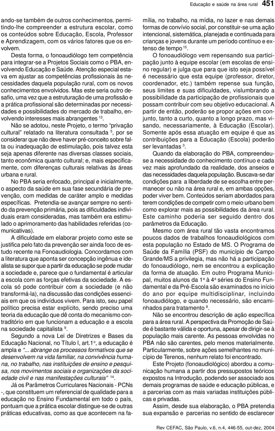 Atenção especial estava em ajustar as competências profissionais às necessidades daquela população rural, com os novos conhecimentos envolvidos.