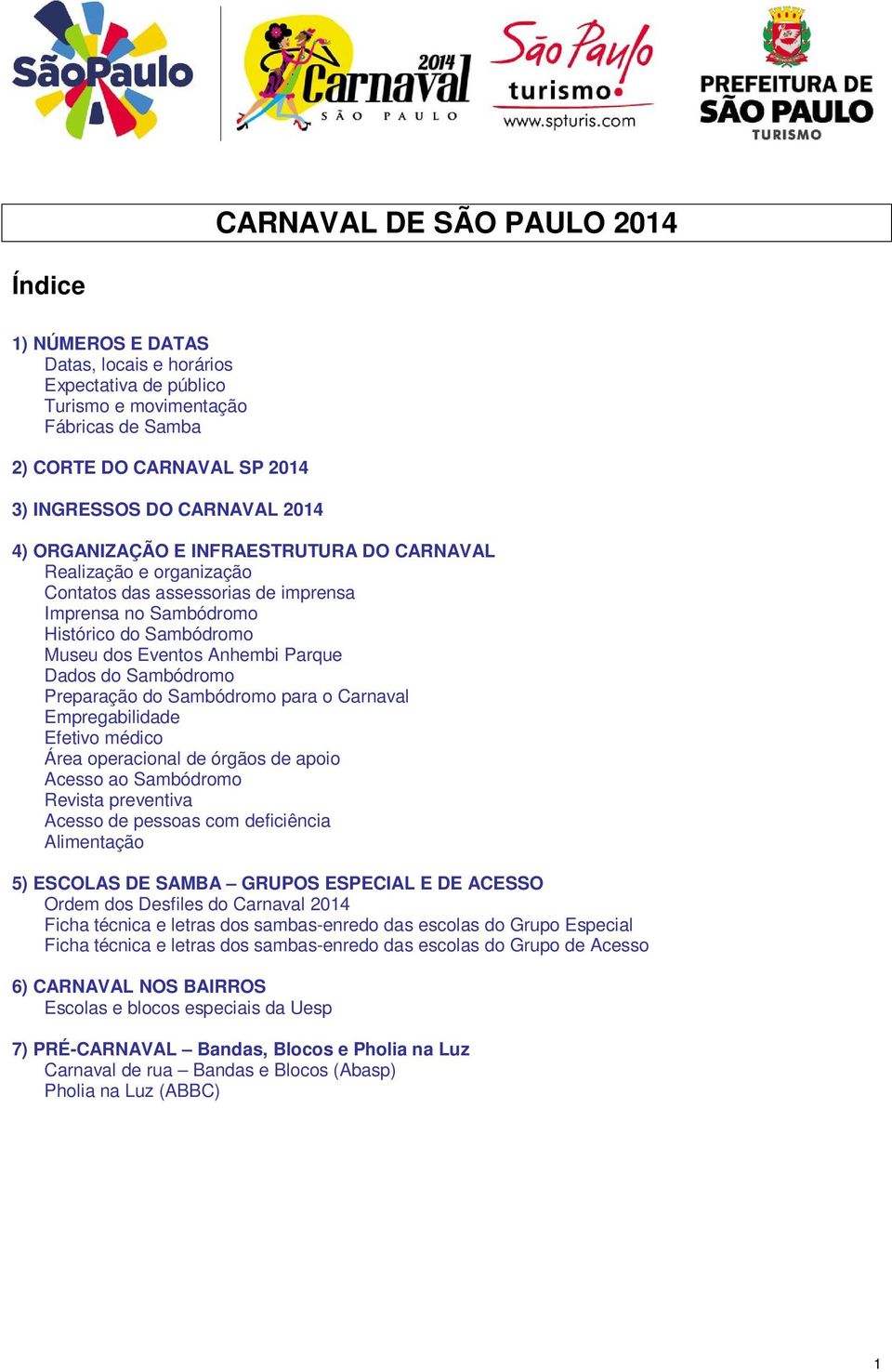 Sambódromo Preparação do Sambódromo para o Carnaval Empregabilidade Efetivo médico Área operacional de órgãos de apoio Acesso ao Sambódromo Revista preventiva Acesso de pessoas com deficiência