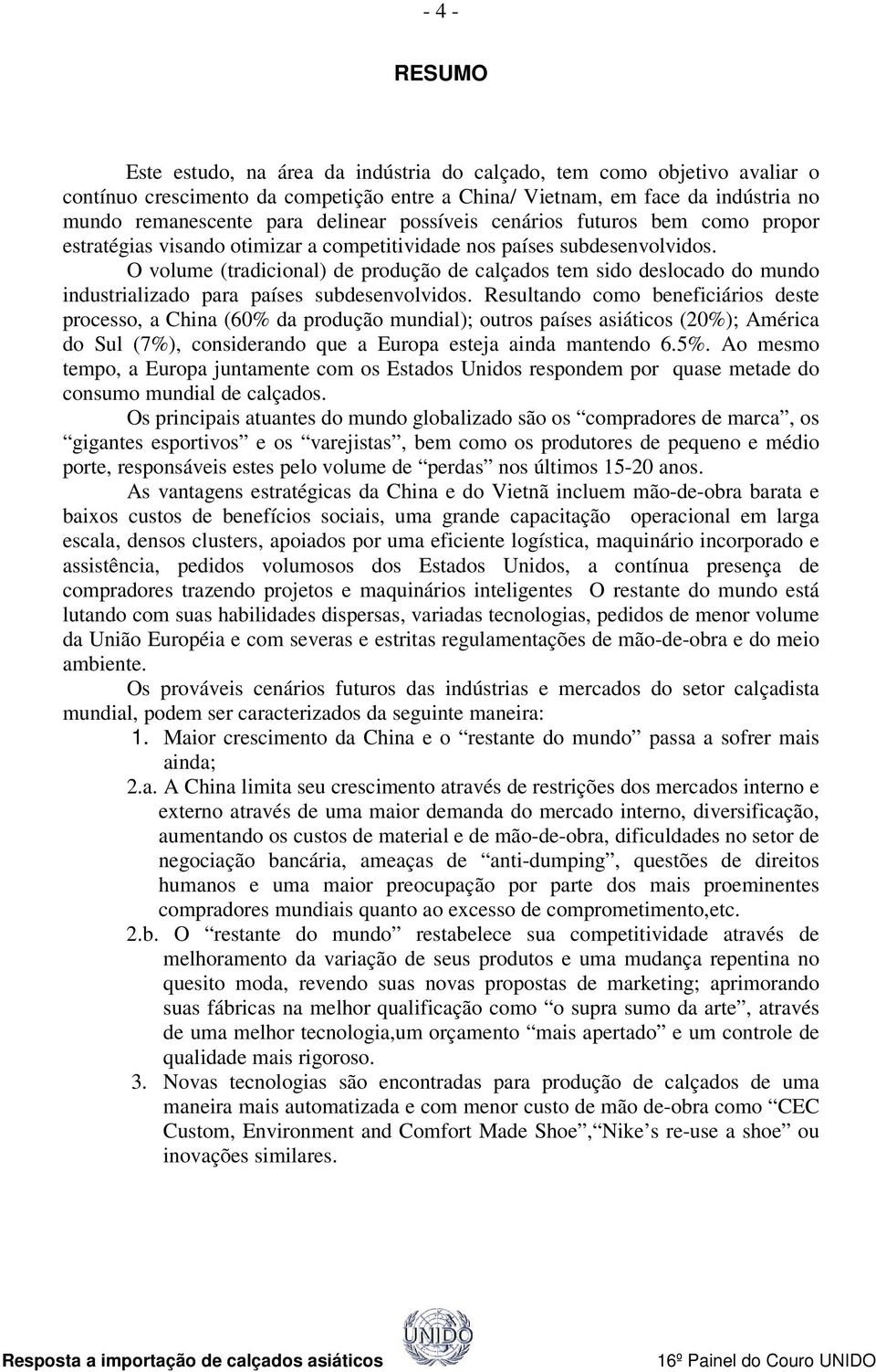 O volume (tradicional) de produção de calçados tem sido deslocado do mundo industrializado para países subdesenvolvidos.