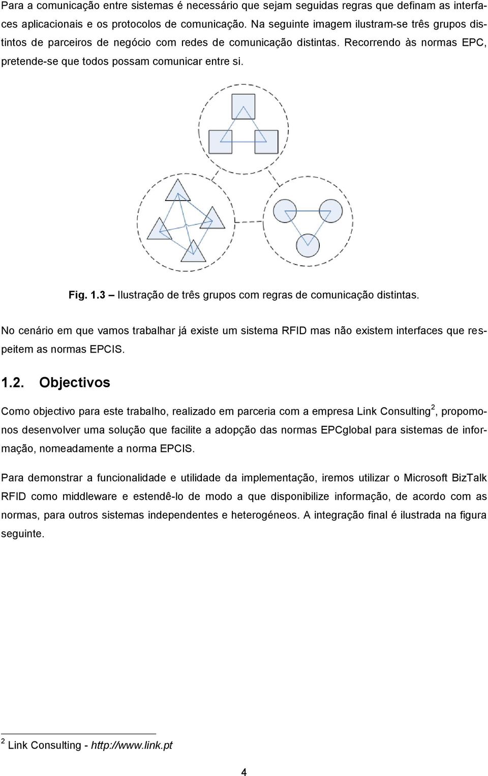 3 Ilustração de três grupos com regras de comunicação distintas. No cenário em que vamos trabalhar já existe um sistema RFID mas não existem interfaces que respeitem as normas EPCIS. 1.2.