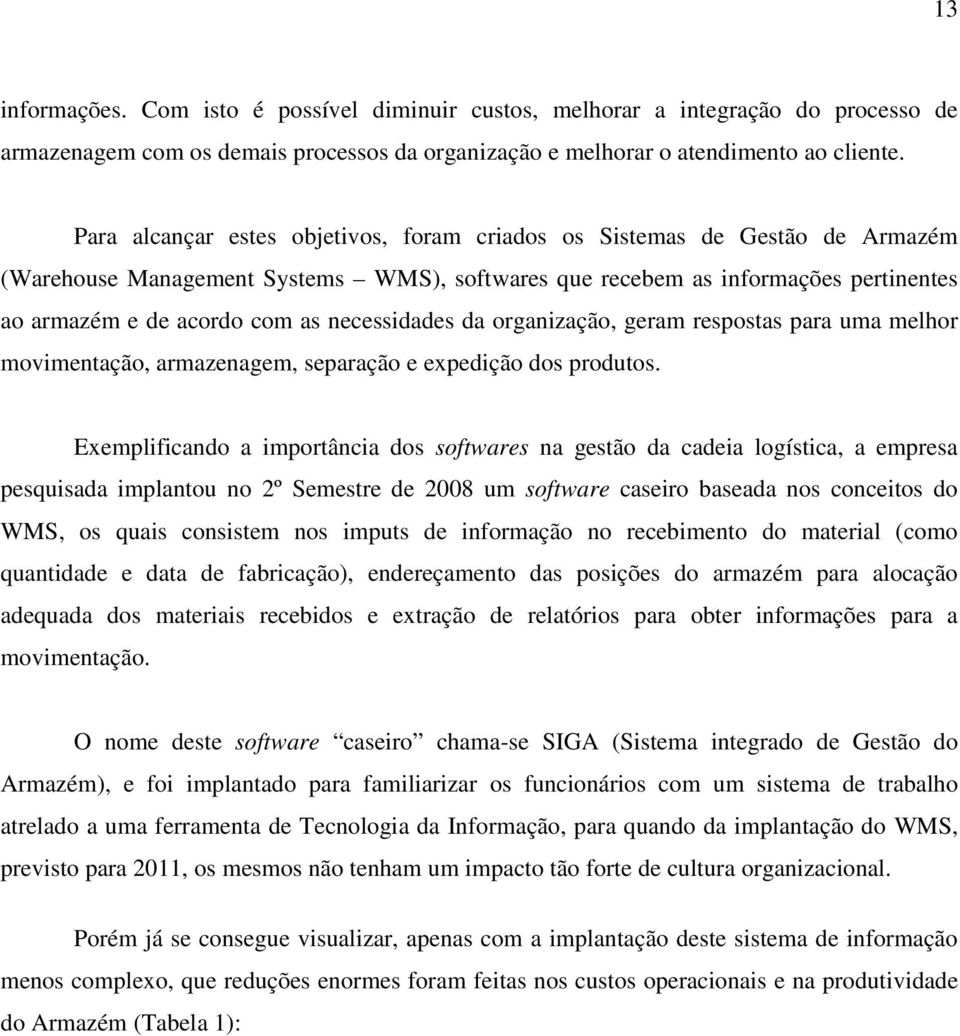 necessidades da organização, geram respostas para uma melhor movimentação, armazenagem, separação e expedição dos produtos.