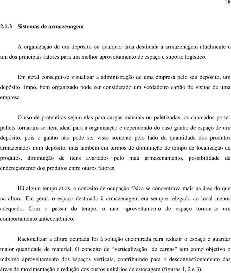 O uso de prateleiras sejam elas para cargas manuais ou paletizadas, os chamados portapallets tornaram-se item ideal para a organização e dependendo do caso ganho de espaço de um depósito, pois o