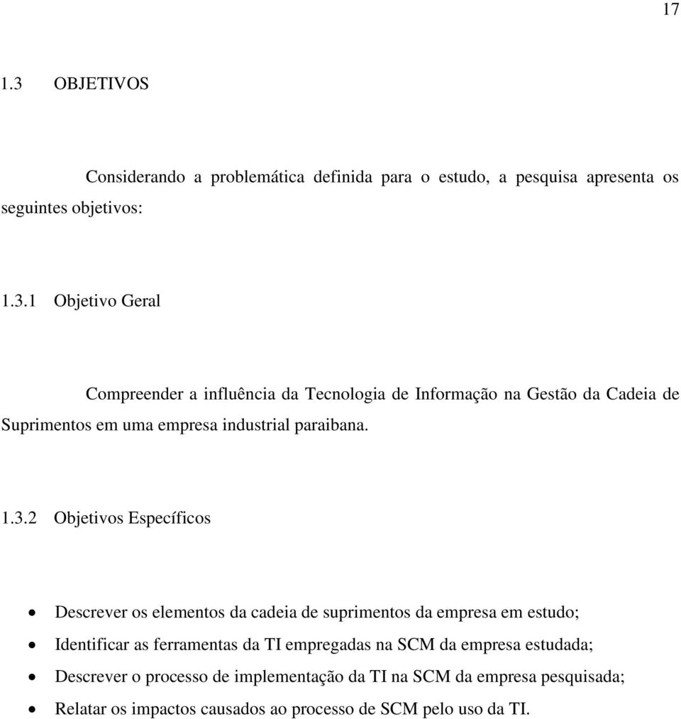 1 Objetivo Geral Compreender a influência da Tecnologia de Informação na Gestão da Cadeia de Suprimentos em uma empresa industrial paraibana.