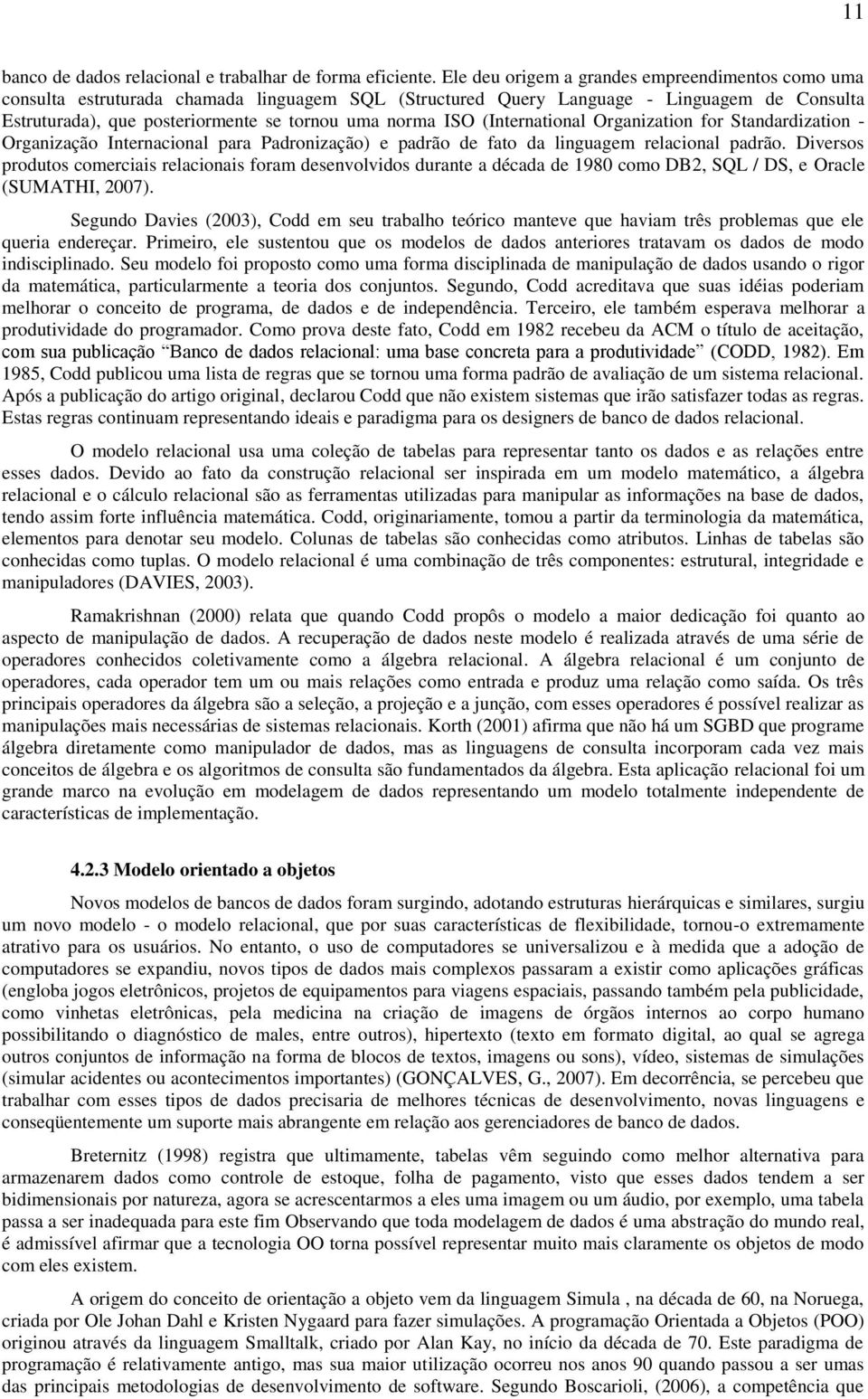 ISO (International Organization for Standardization - Organização Internacional para Padronização) e padrão de fato da linguagem relacional padrão.