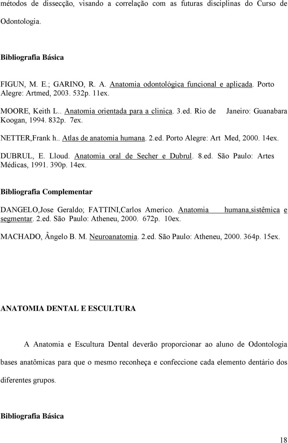 14ex. DUBRUL, E. Lloud. Anatomia oral de Secher e Dubrul. 8.ed. São Paulo: Artes Médicas, 1991. 390p. 14ex. DANGELO,Jose Geraldo; FATTINI,Carlos Americo. Anatomia segmentar. 2.ed. São Paulo: Atheneu, 2000.