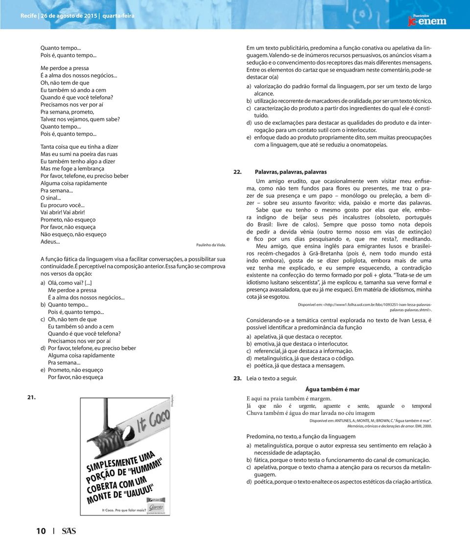 .. Tanta coisa que eu tinha a dizer Mas eu sumi na poeira das ruas Eu também tenho algo a dizer Mas me foge a lembrança Por favor, telefone, eu preciso beber Alguma coisa rapidamente Pra semana.