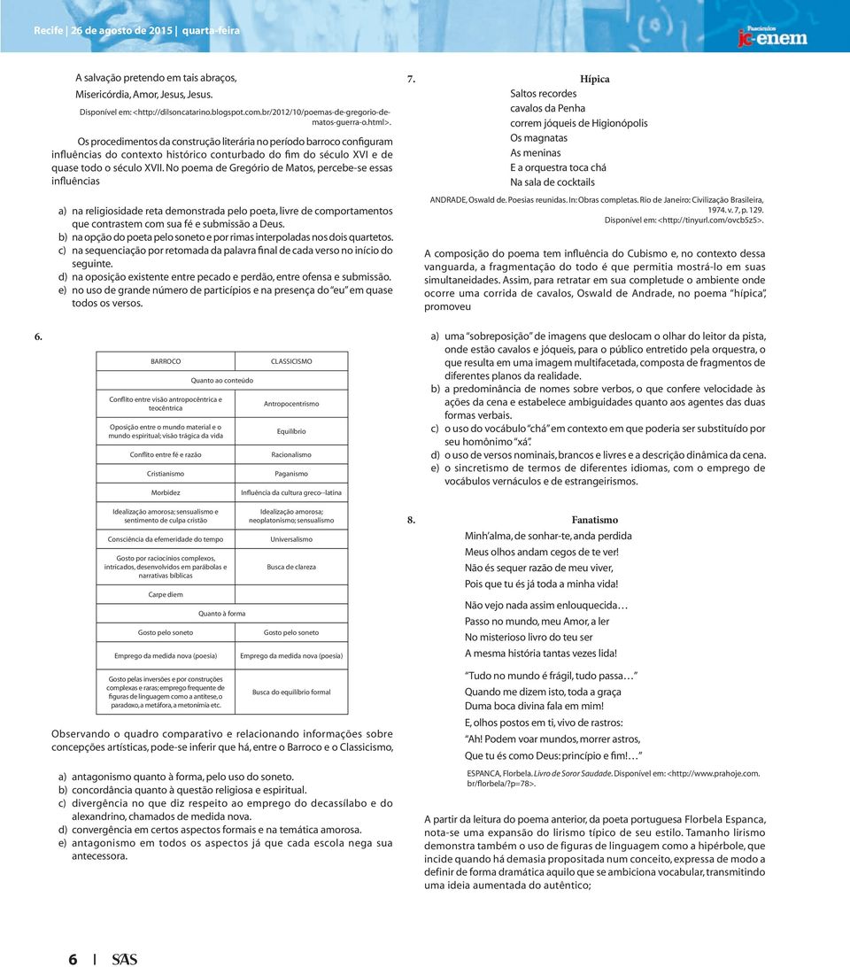 Os procedimentos da construção literária no período barroco configuram influências do contexto histórico conturbado do fim do século XVI e de quase todo o século XVII.