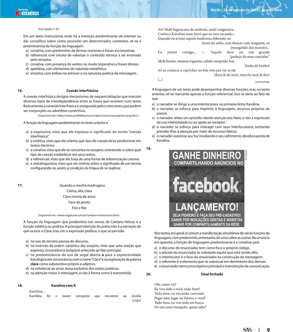 predomínio de formas nominais e frases exclamativas. b) referencial, com intuito de valorizar o conteúdo técnico a ser ensinado pelo receptor.