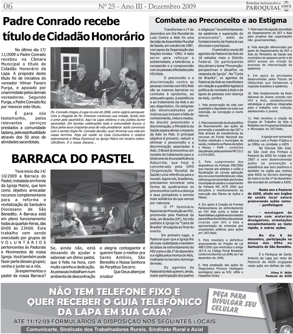 É para nós testemunho, pelos relevantes serviços prestados a comunidade lapiana, pela espiritualidade através dos 50 anos de atividades sacerdotais.