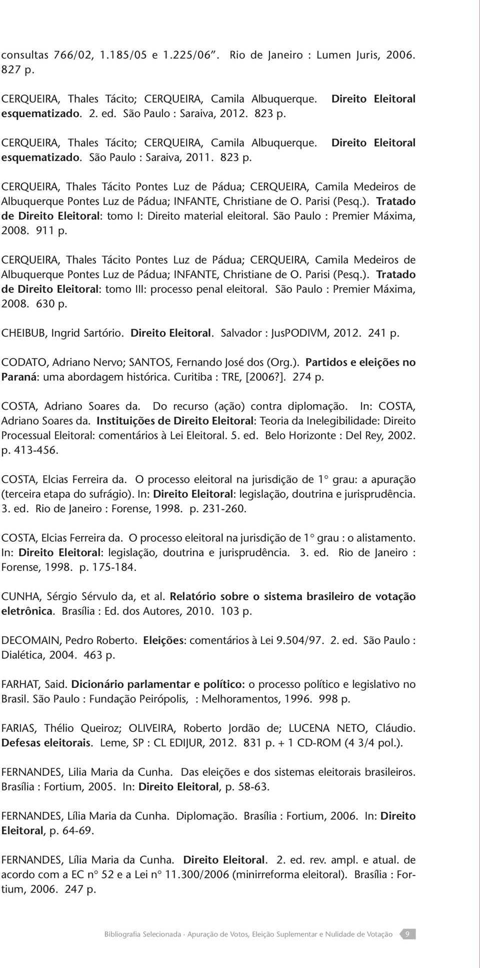 Parisi (Pesq.). Tratado de Direito Eleitoral: tomo I: Direito material eleitoral. São Paulo : Premier Máxima, 2008. 911 p.