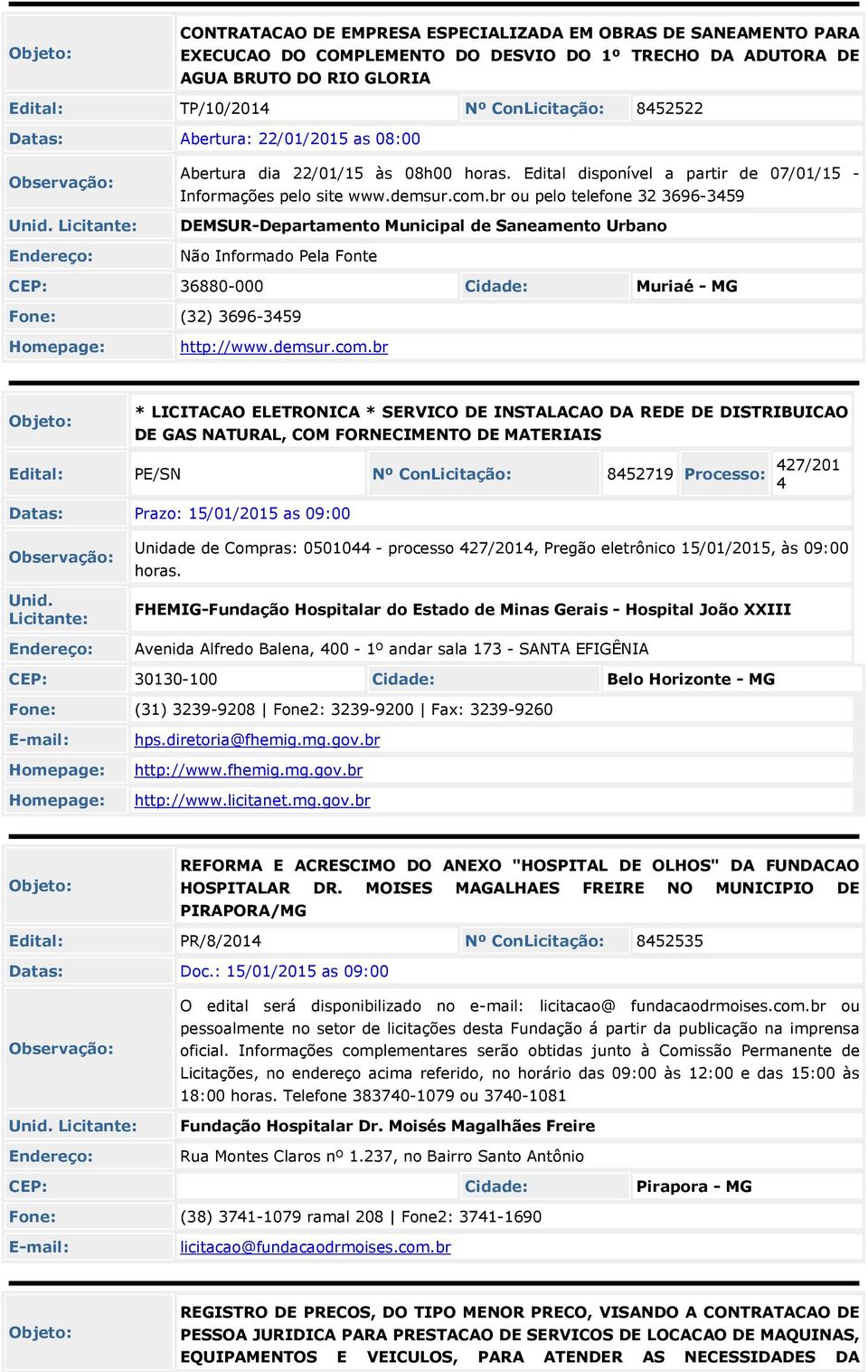 br ou pelo telefone 32 3696-359 DEMSUR-Departamento Municipal de Saneamento Urbano Não Informado Pela Fonte CEP: 36880-000 Cidade: Muriaé - MG Fone: (32) 3696-359 http://www.demsur.com.