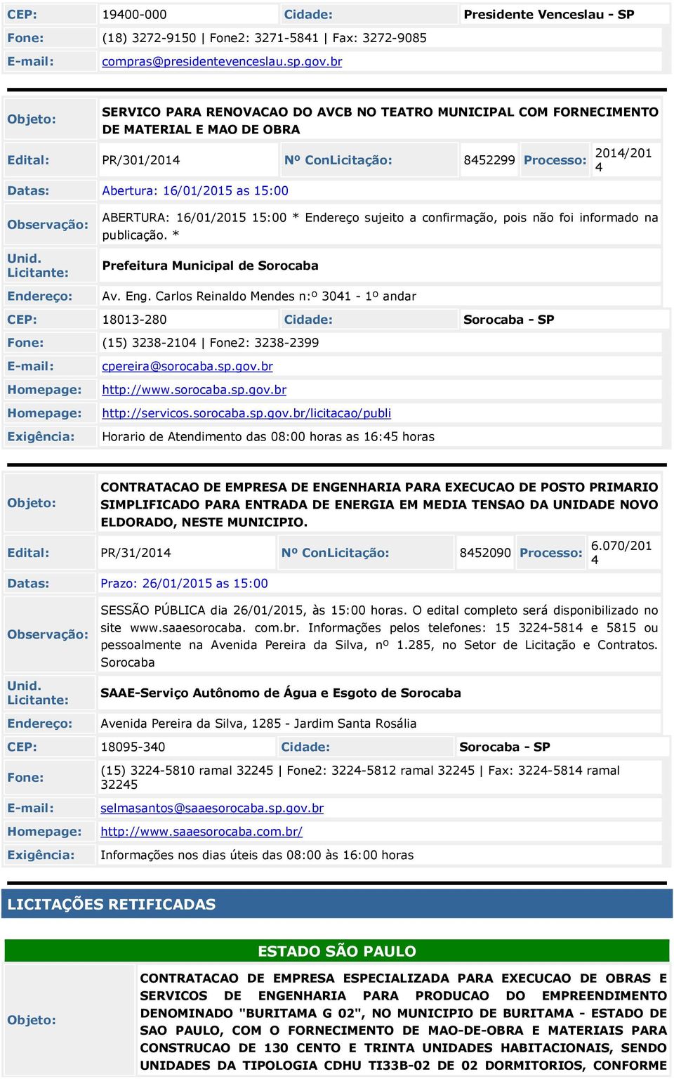 ABERTURA: 16/01/2015 15:00 * Endereço sujeito a confirmação, pois não foi informado na publicação. * Prefeitura Municipal de Sorocaba Av. Eng.