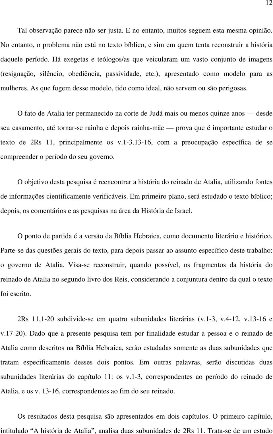 As que fogem desse modelo, tido como ideal, não servem ou são perigosas.