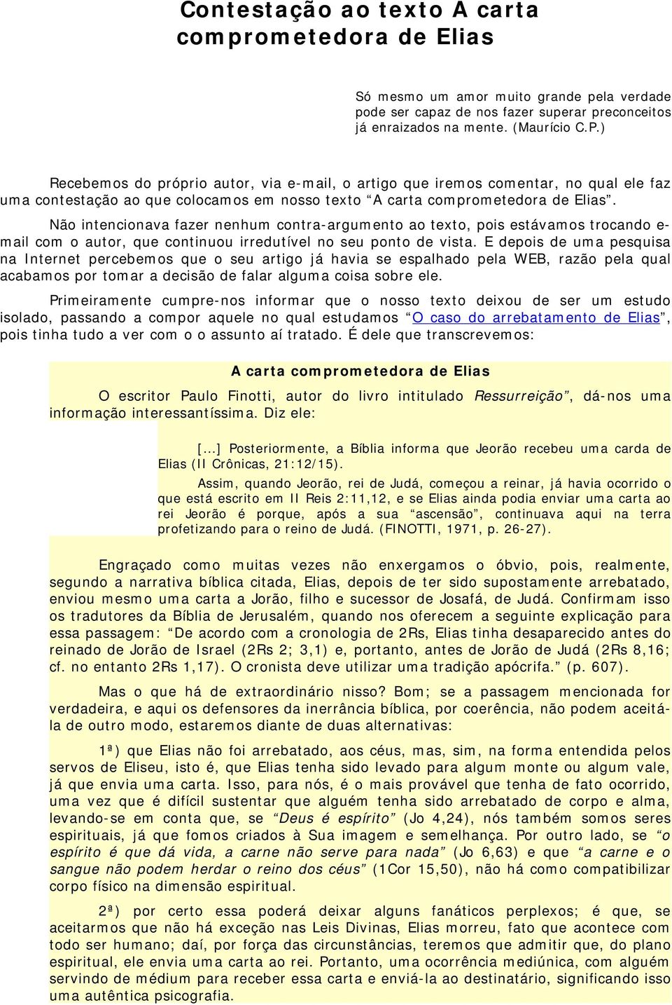 Não intencionava fazer nenhum contra-argumento ao texto, pois estávamos trocando e- mail com o autor, que continuou irredutível no seu ponto de vista.