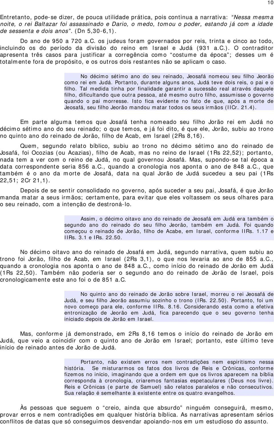 Do ano de 950 a 720 a.c. os judeus foram governados por reis, trinta e cinco ao todo, incluindo os do período da divisão do reino em Israel e Judá (931 a.c.).