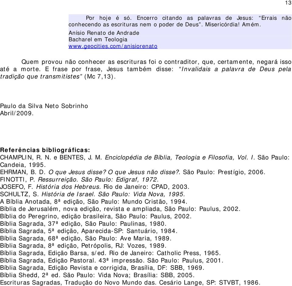 E frase por frase, Jesus também disse: Invalidais a palavra de Deus pela tradição que transmitistes (Mc 7,13). Paulo da Silva Neto Sobrinho Abril/2009. Referências bibliográficas: CHAMPLIN, R. N. e BENTES, J.