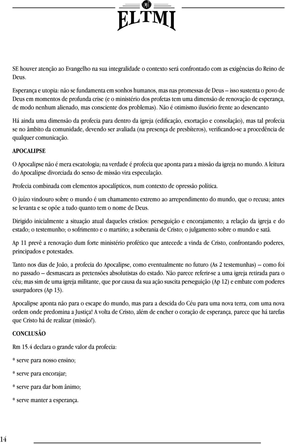 uma dimensão de renovação de esperança, de modo nenhum alienado, mas consciente dos problemas).