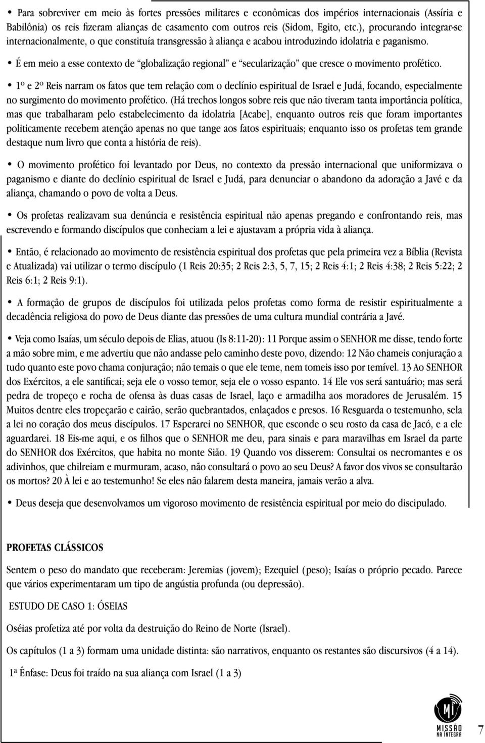 É em meio a esse contexto de globalização regional e secularização que cresce o movimento profético.