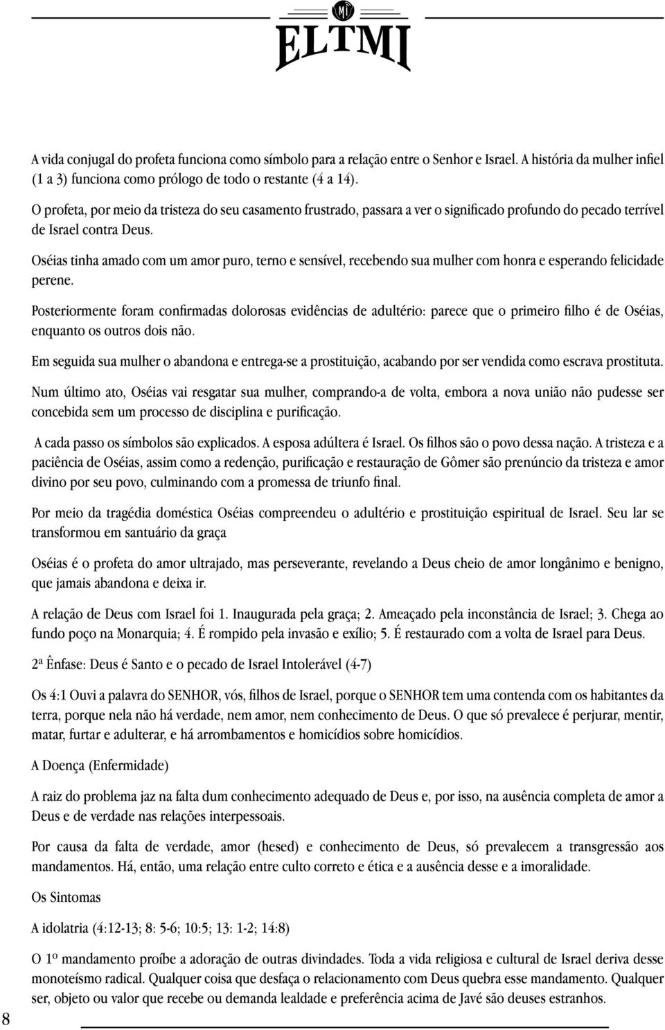 Oséias tinha amado com um amor puro, terno e sensível, recebendo sua mulher com honra e esperando felicidade perene.