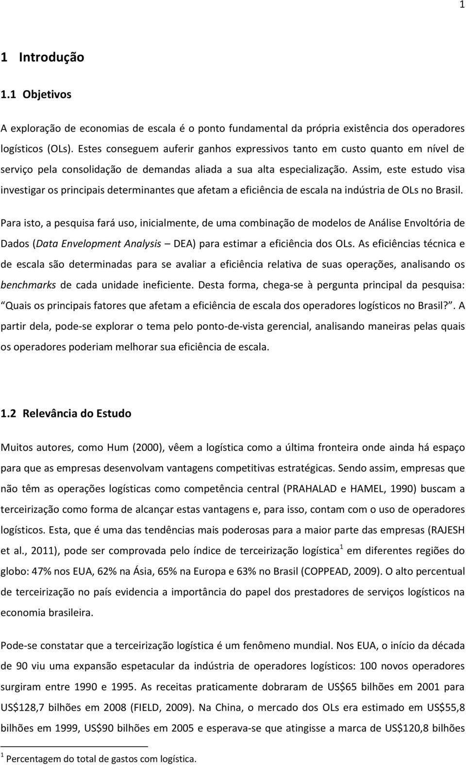 Assim, este estudo visa investigar os principais determinantes que afetam a eficiência de escala na indústria de OLs no Brasil.