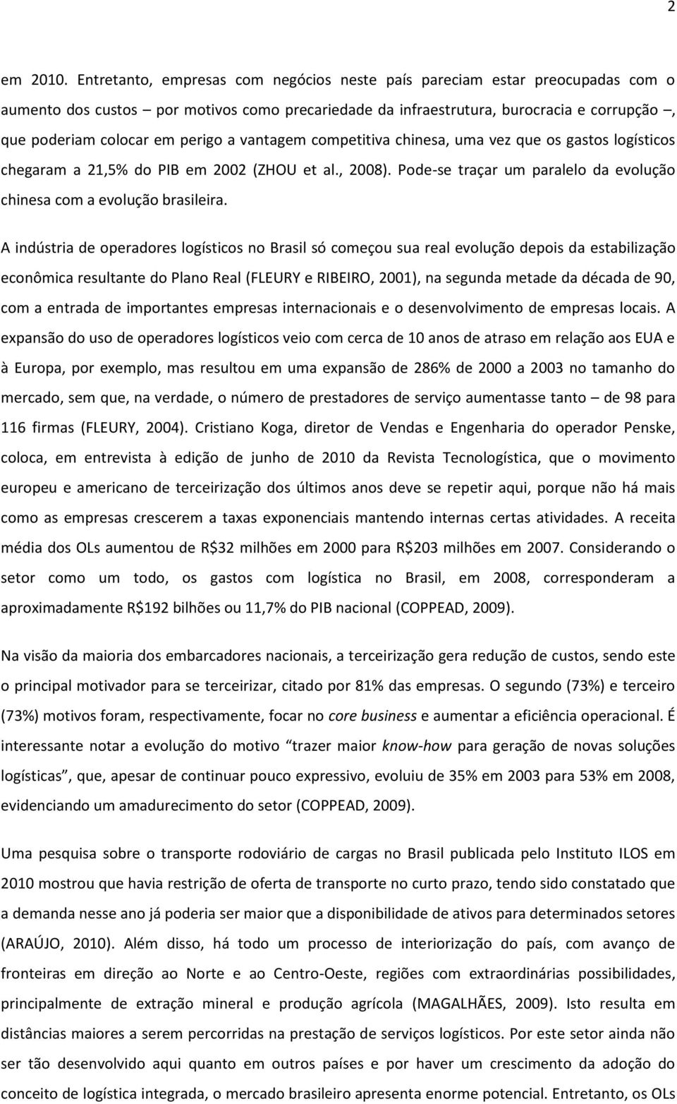 perigo a vantagem competitiva chinesa, uma vez que os gastos logísticos chegaram a 21,5% do PIB em 2002 (ZHOU et al., 2008). Pode-se traçar um paralelo da evolução chinesa com a evolução brasileira.