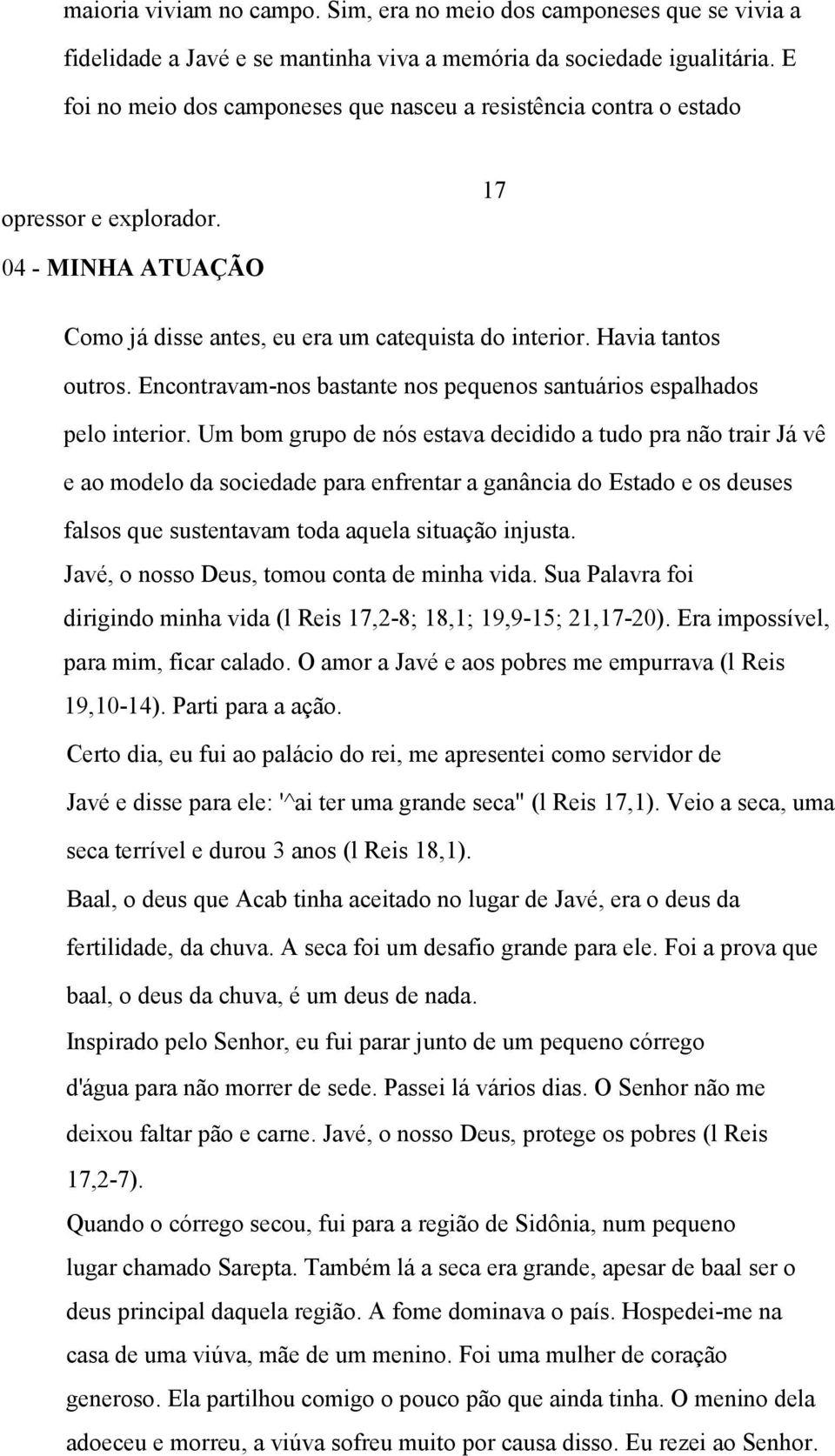 Encontravam-nos bastante nos pequenos santuários espalhados pelo interior.