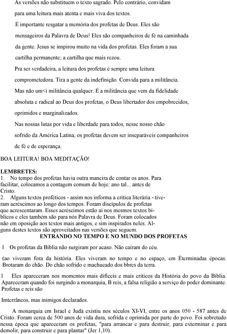 Eles foram a sua cartilha permanente; a cartilha que mais rezou. Pra ser verdadeira, a leitura dos profetas é sempre uma leitura comprometedora. Tira a gente da indefinição. Convida para a militância.