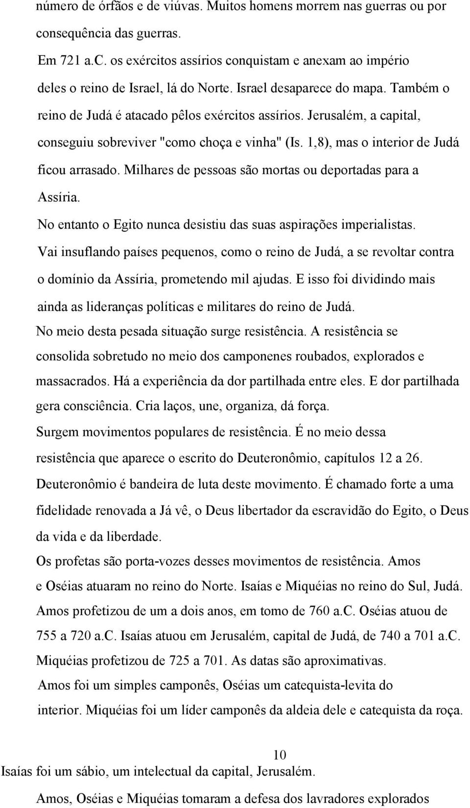 Milhares de pessoas são mortas ou deportadas para a Assíria. No entanto o Egito nunca desistiu das suas aspirações imperialistas.