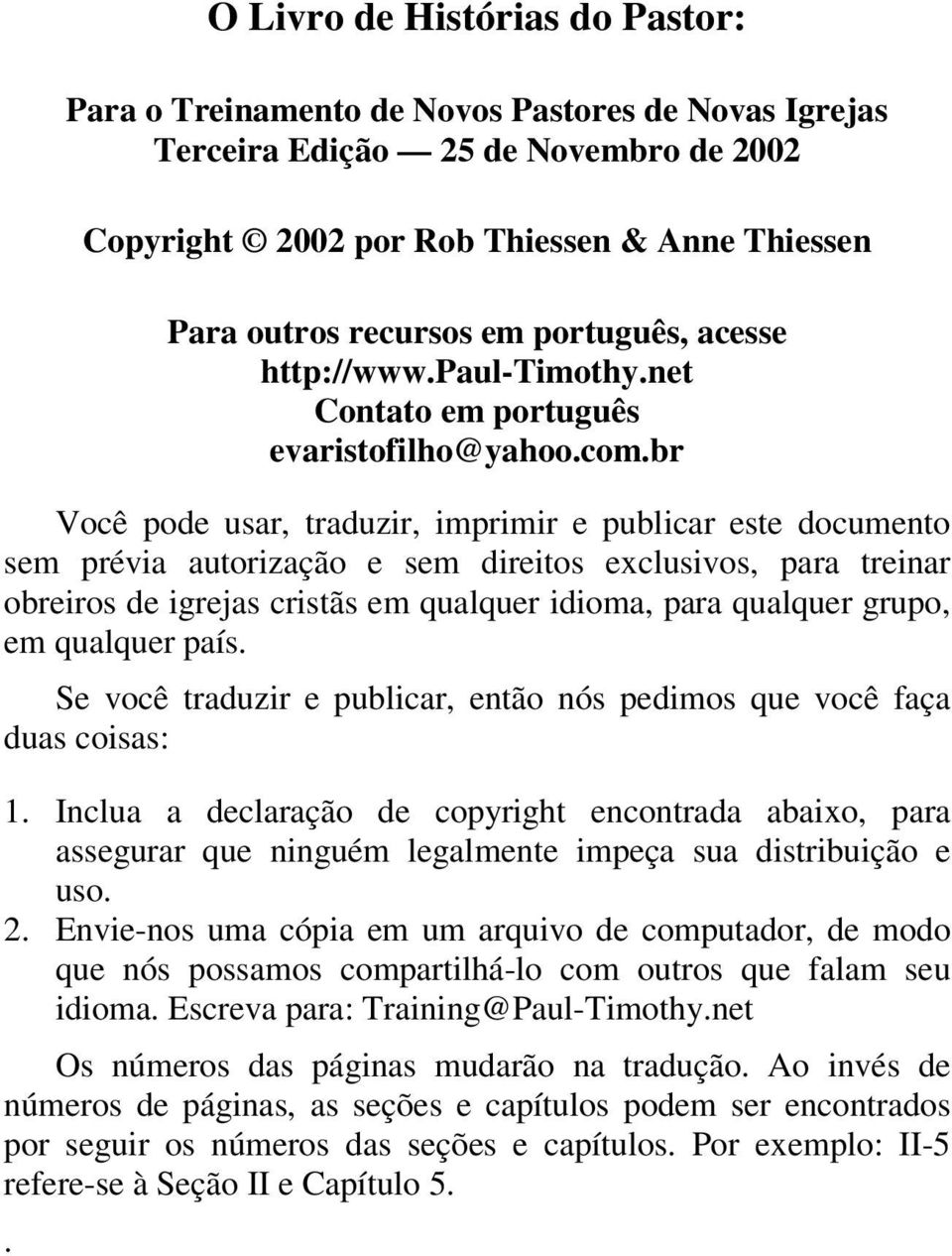 br Você pode usar, traduzir, imprimir e publicar este documento sem prévia autorização e sem direitos exclusivos, para treinar obreiros de igrejas cristãs em qualquer idioma, para qualquer grupo, em