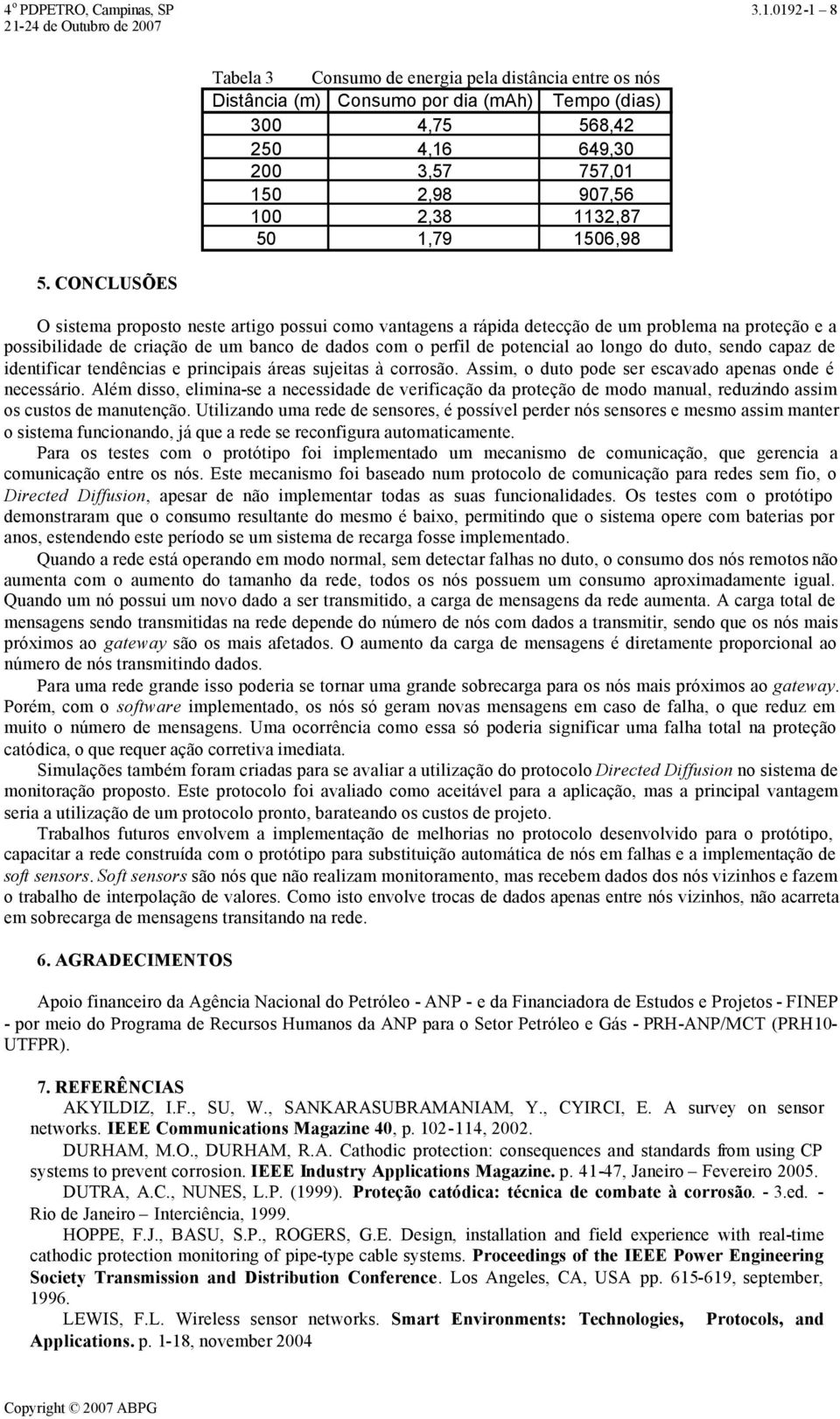 1,79 1506,98 O sistema proposto neste artigo possui como vantagens a rápida detecção de um problema na proteção e a possibilidade de criação de um banco de dados com o perfil de potencial ao longo do