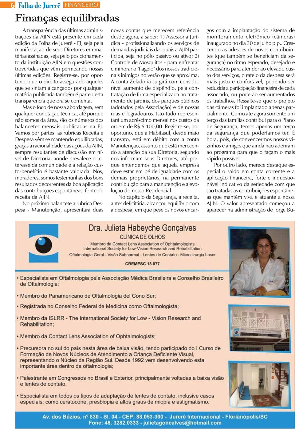 Registre-se, por oportuno, que o direito assegurado àqueles que se sintam alcançados por qualquer matéria publicada também é parte desta transparência que ora se comenta.