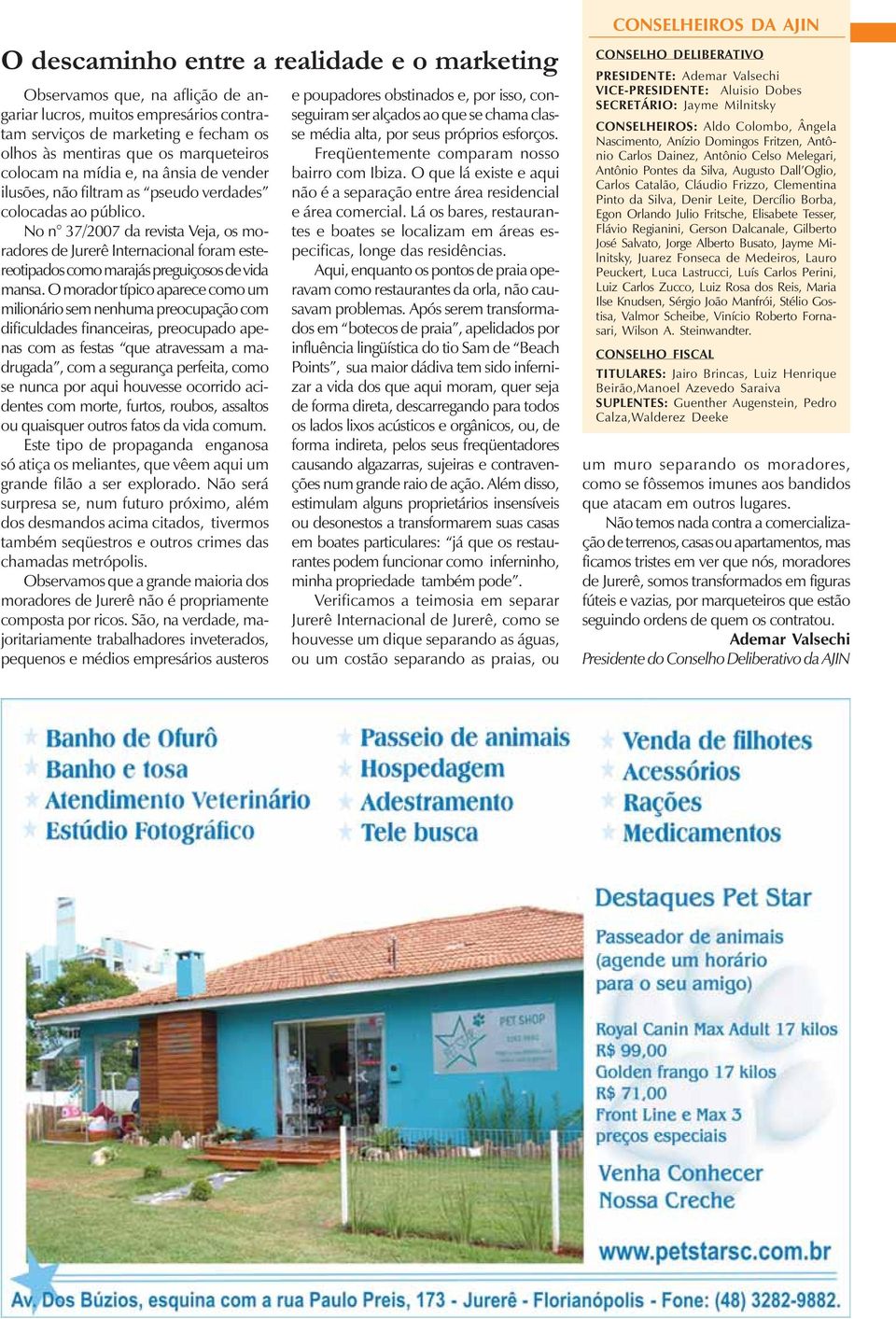 No n 37/2007 da revista Veja, os moradores de Jurerê Internacional foram estereotipados como marajás preguiçosos de vida mansa.