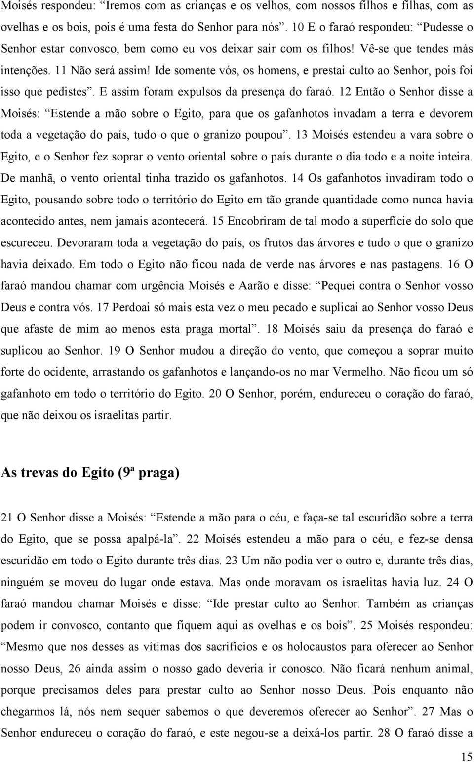 Ide somente vós, os homens, e prestai culto ao Senhor, pois foi isso que pedistes. E assim foram expulsos da presença do faraó.