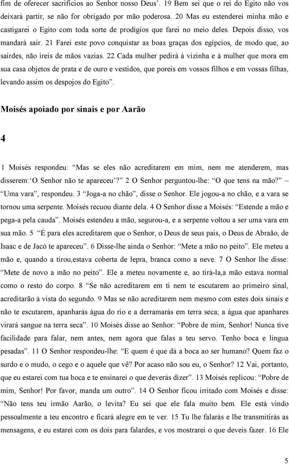 21 Farei este povo conquistar as boas graças dos egípcios, de modo que, ao sairdes, não ireis de mãos vazias.