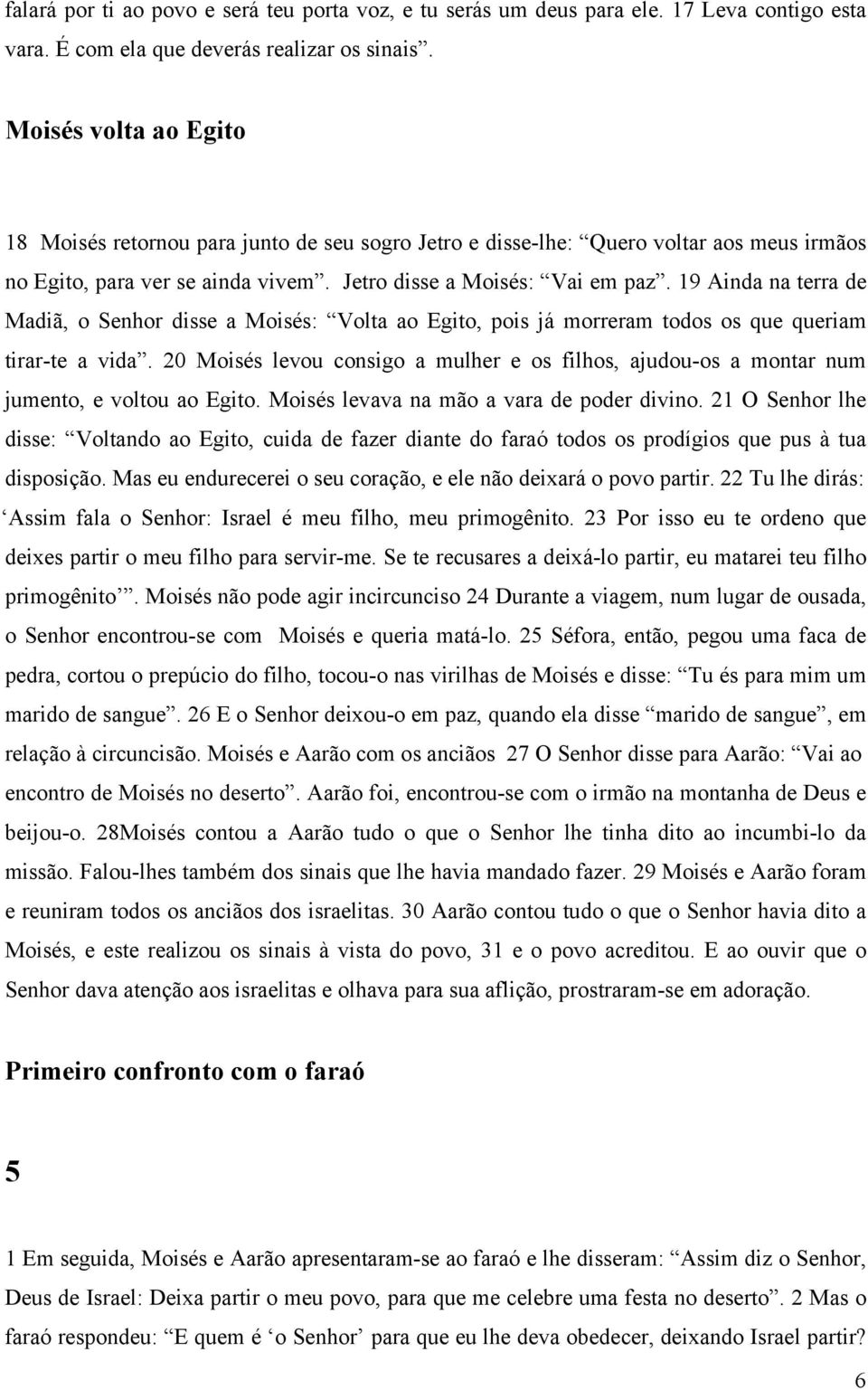 19 Ainda na terra de Madiã, o Senhor disse a Moisés: Volta ao Egito, pois já morreram todos os que queriam tirar-te a vida.