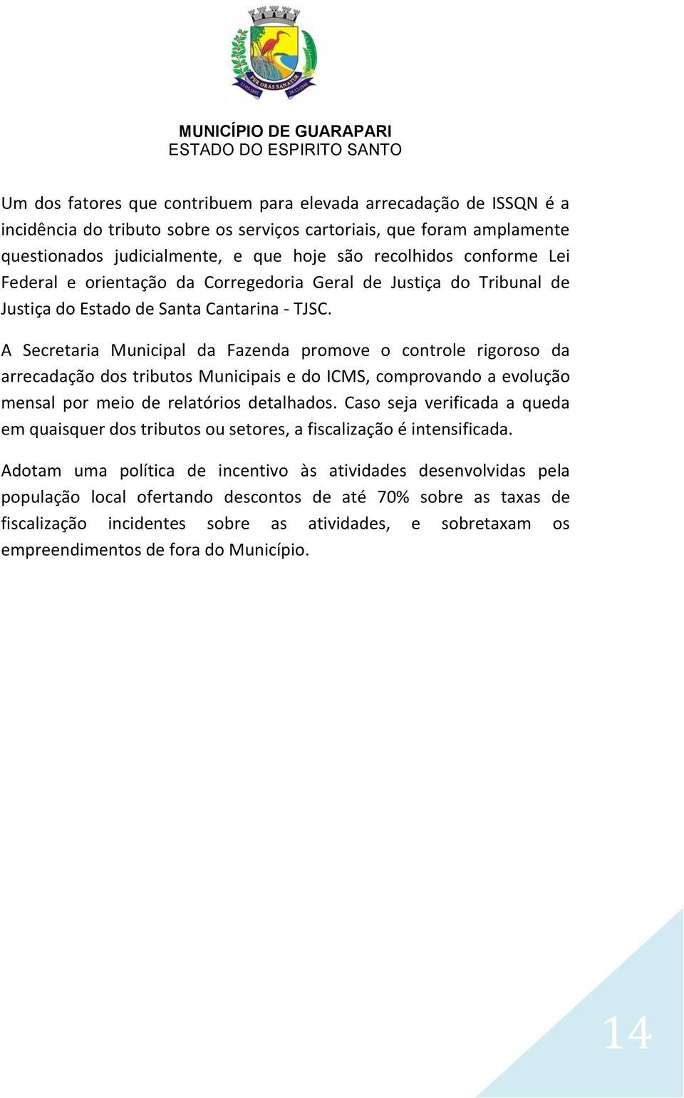 A Secretaria Municipal da Fazenda promove o controle rigoroso da arrecadação dos tributos Municipais e do ICMS, comprovando a evolução mensal por meio de relatórios detalhados.