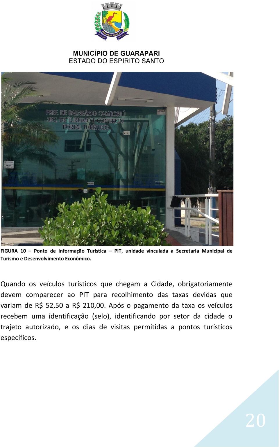 Quando os veículos turísticos que chegam a Cidade, obrigatoriamente devem comparecer ao PIT para recolhimento das taxas