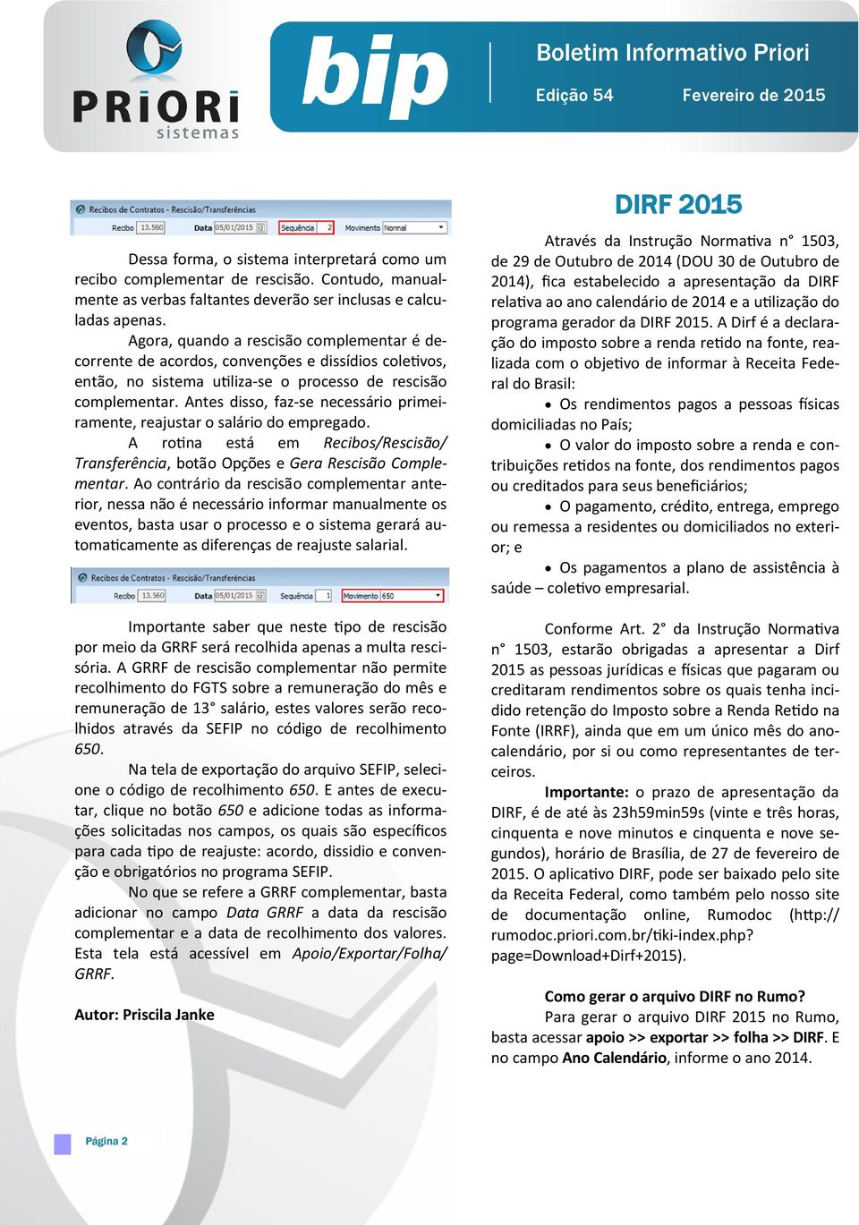 Antes disso, faz-se necessário primeiramente, reajustar o salário do empregado. A rotina está em Recibos/Rescisão/ Transferência, botão Opções e Gera Rescisão Complementar.