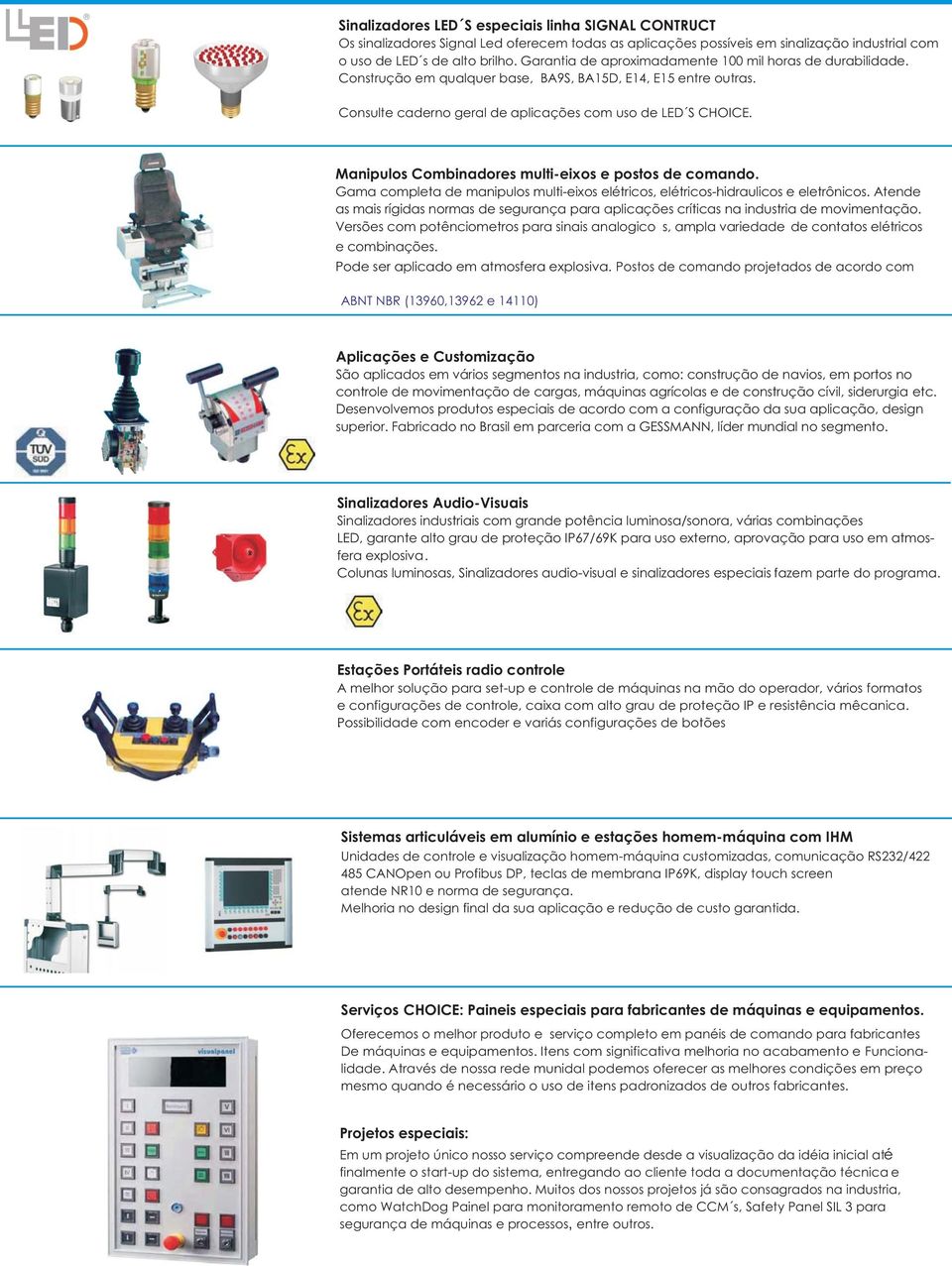 Manipulos Combinadores multi-eixos e postos de comando. Gama completa de manipulos multi-eixos elétricos, elétricos-hidraulicos e eletrônicos.