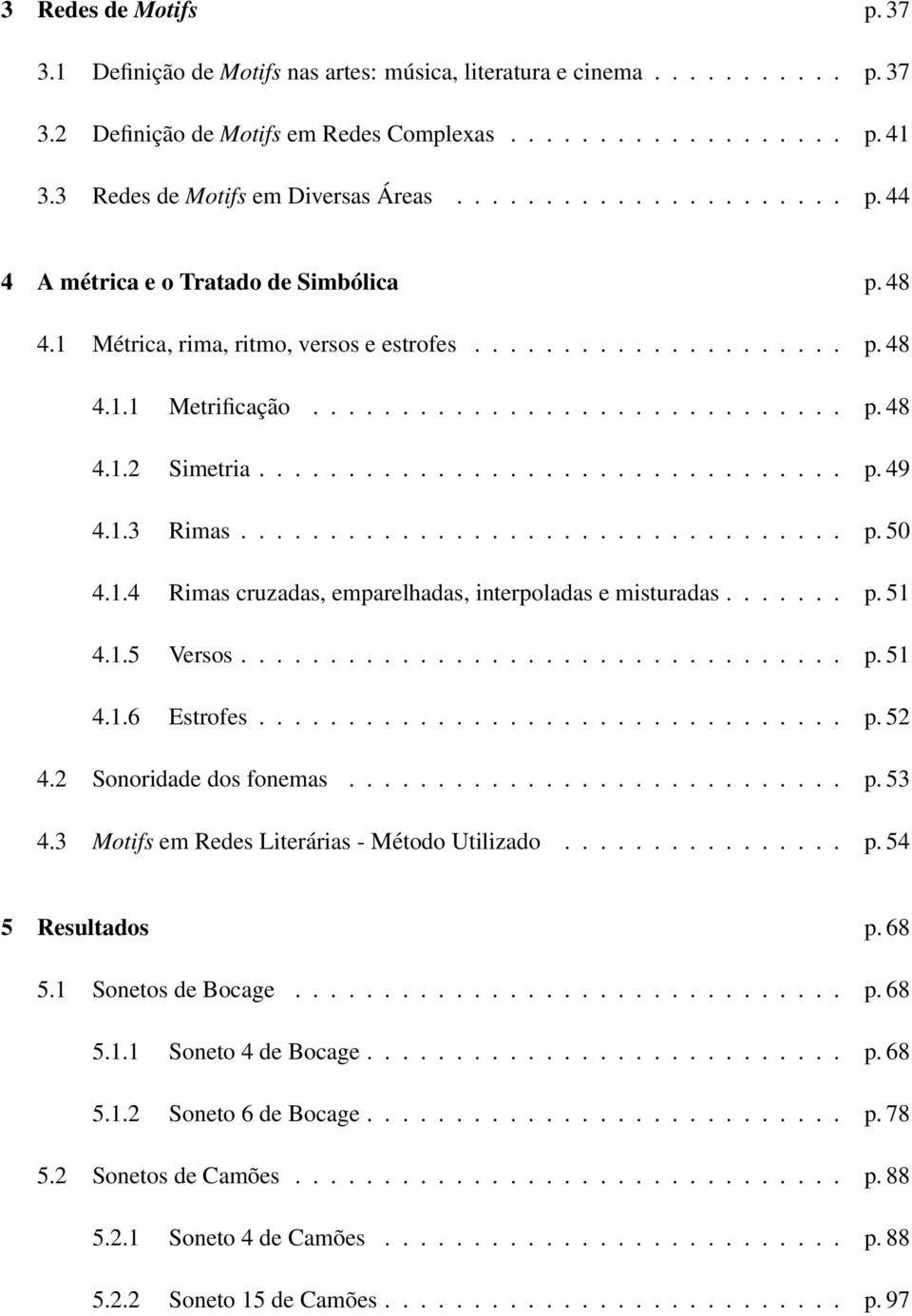 ................................ p. 49 4.1.3 Rimas.................................. p. 50 4.1.4 Rimas cruzadas, emparelhadas, interpoladas e misturadas....... p. 51 4.1.5 Versos.................................. p. 51 4.1.6 Estrofes.