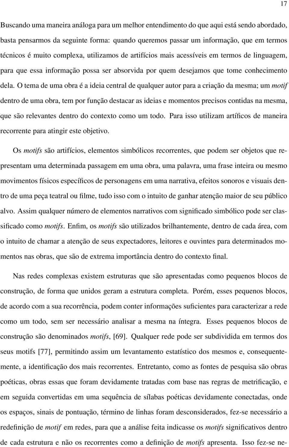 O tema de uma obra é a ideia central de qualquer autor para a criação da mesma; um motif dentro de uma obra, tem por função destacar as ideias e momentos precisos contidas na mesma, que são