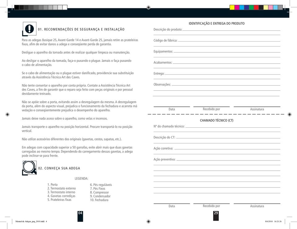 perda de garantia. Código de fábrica: Desligue o aparelho da tomada antes de realizar qualquer limpeza ou manutenção. Equipamentos: Ao desligar o aparelho da tomada, faça-o puxando o plugue.