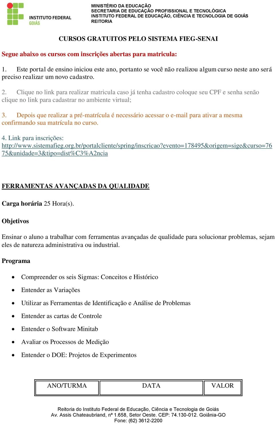 Clique no link para realizar matricula caso já tenha cadastro coloque seu CPF e senha senão clique no link para cadastrar no ambiente virtual; 3.