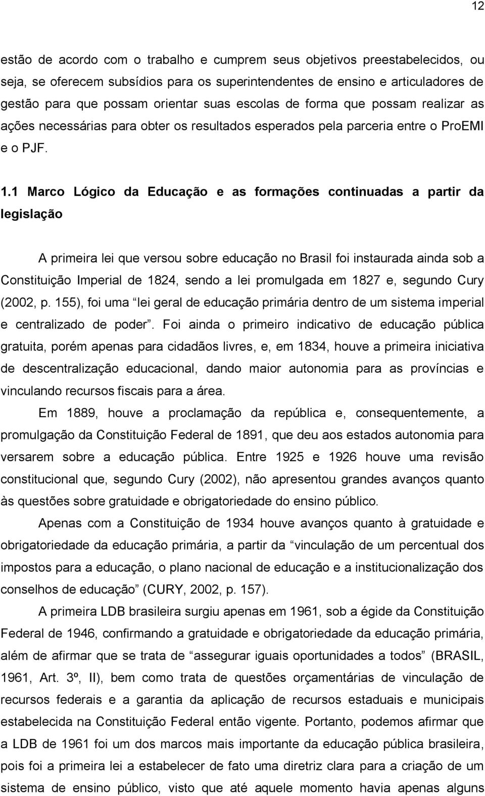 1 Marco Lógico da Educação e as formações continuadas a partir da legislação A primeira lei que versou sobre educação no Brasil foi instaurada ainda sob a Constituição Imperial de 1824, sendo a lei