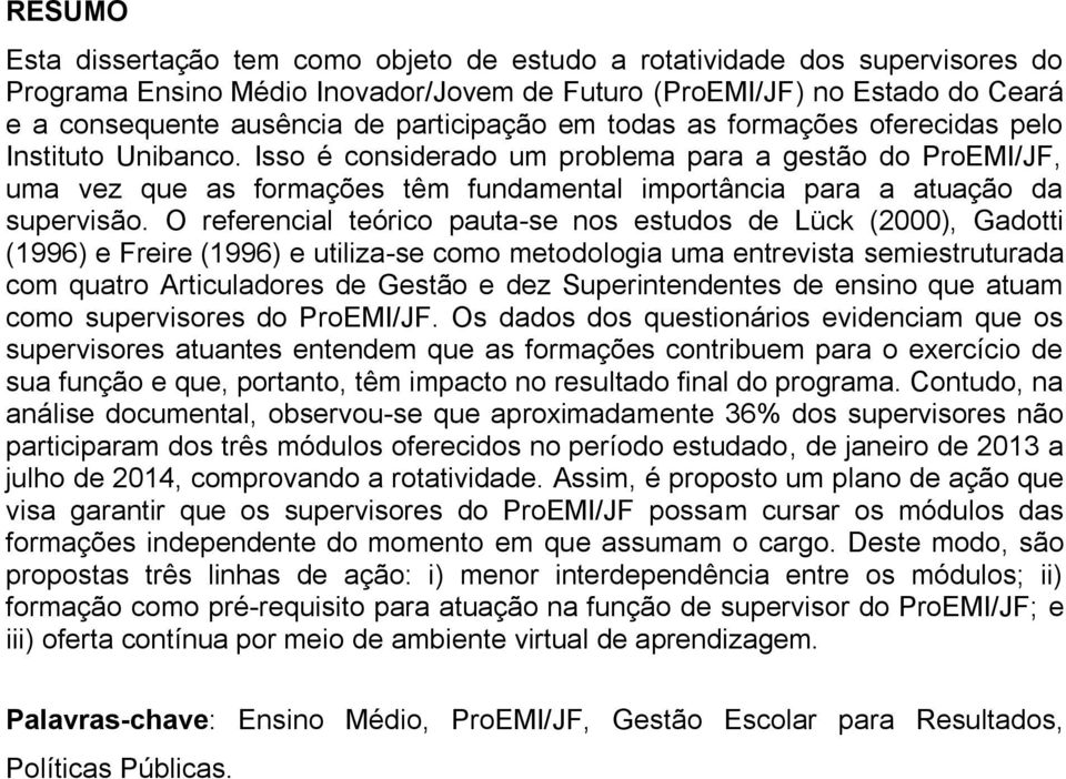 Isso é considerado um problema para a gestão do ProEMI/JF, uma vez que as formações têm fundamental importância para a atuação da supervisão.