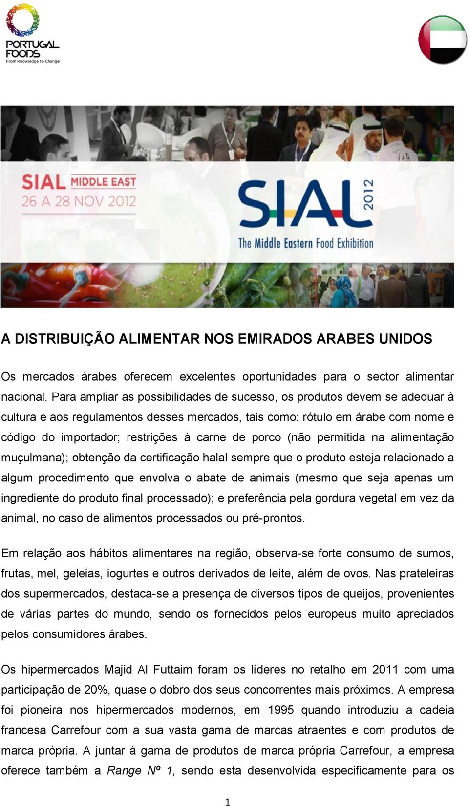 porco (não permitida na alimentação muçulmana); obtenção da certificação halal sempre que o produto esteja relacionado a algum procedimento que envolva o abate de animais (mesmo que seja apenas um