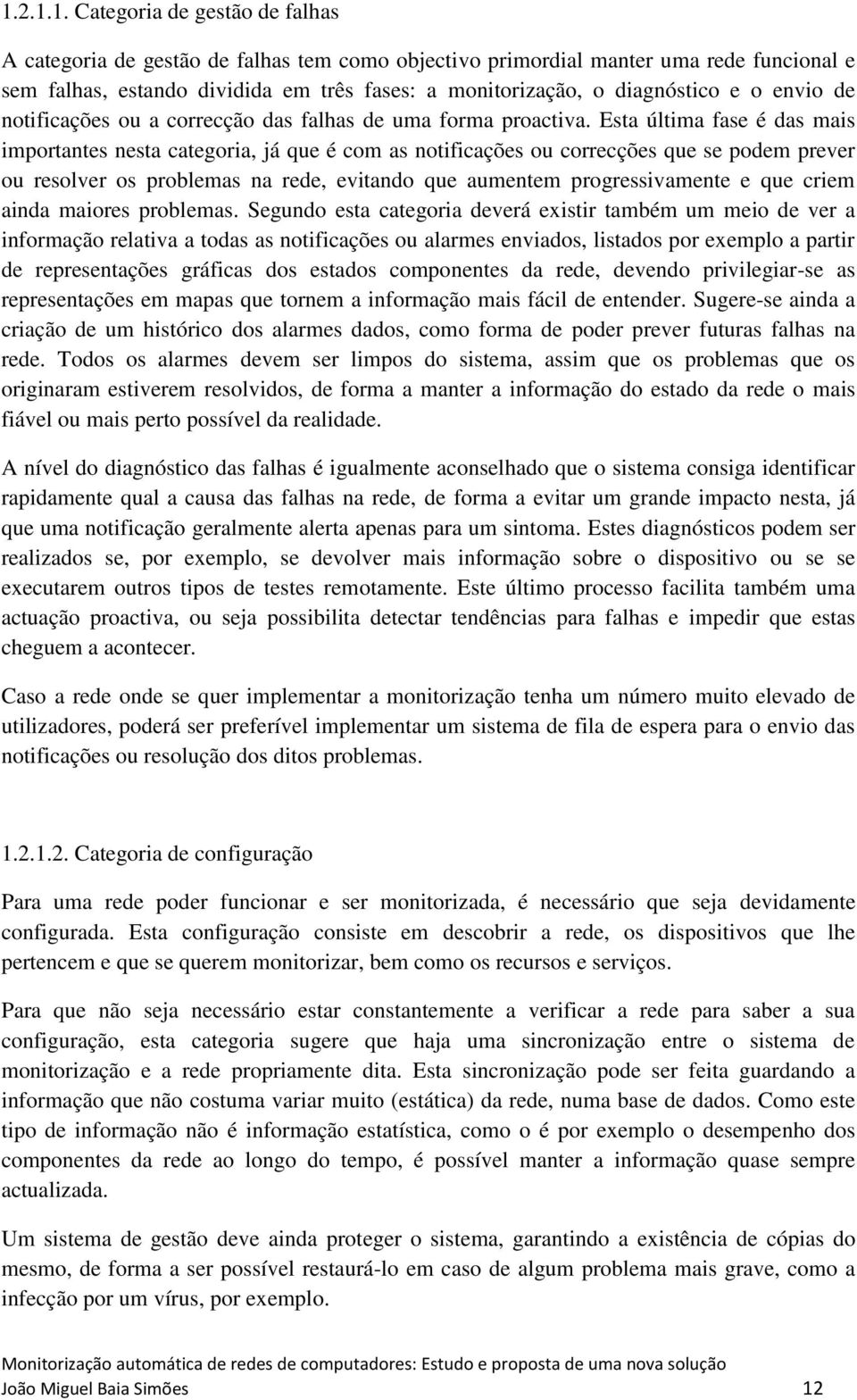 Esta última fase é das mais importantes nesta categoria, já que é com as notificações ou correcções que se podem prever ou resolver os problemas na rede, evitando que aumentem progressivamente e que