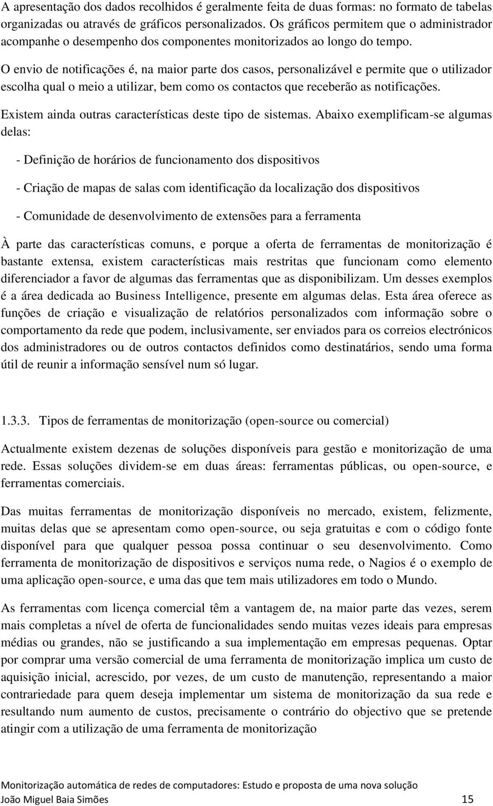 O envio de notificações é, na maior parte dos casos, personalizável e permite que o utilizador escolha qual o meio a utilizar, bem como os contactos que receberão as notificações.